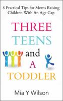 Three Teens and a Toddler: 8 Practical Tips for Moms Raising Children with an Age Gap 1973608944 Book Cover