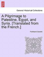 A Pilgrimage to Palestine, Egypt, and Syria. [Translated from the French.] 1241133786 Book Cover