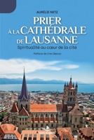 Prier à la cathédrale de Lausanne: Spiritualité au coeur de la Cité (French Edition) 2889262871 Book Cover