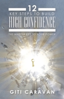 12 Key Steps to Build High Confidence: The Master Key to Your Power 1982221127 Book Cover