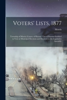 Voters' Lists, 1877 [microform]: Township of Morris (county of Huron): List of Persons Entitlted to Vote at Municipal Elections and Elections to the L 1014498171 Book Cover