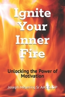 Ignite Your Inner Fire: Unlocking the Power of Motivation B0F7WLVF21 Book Cover