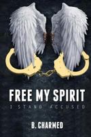 Free My Spirit: I Stand Accused 1986733653 Book Cover