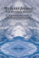 My Sleep Journal for Optimum Health: My Personal Journal for Recording What Affects My Nightly Ability to Achieve Deep Sleep to Help Me Reach My Optimum Health 0996581618 Book Cover