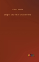 Elegies and other Small Poems 1519600216 Book Cover