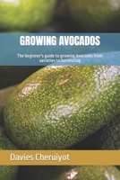 GROWING AVOCADOS: The beginner's guide to growing Avocados from varieties to harvesting B0CGKYHB75 Book Cover