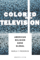 Colored Television: American Religion Gone Global 080479698X Book Cover