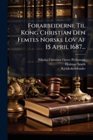 Forarbeiderne Til Kong Christian Den Femtes Norske Lov Af 15 April 1687... 1024595943 Book Cover
