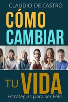 C�mo Cambiar Tu Vida: Estrategias Para Ser Feliz 1546754512 Book Cover