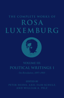 The Complete Works of Rosa Luxemburg Volume III: Political Writings 1. On Revolution: 1897–1905 1786635348 Book Cover