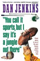 You Call It Sports, But I Say It's a Jungle Out There 0671690213 Book Cover