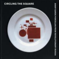 Circling the Square: Avant-Garde Porcelain From Revolutionary Russia 0954309529 Book Cover