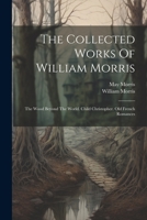 The Collected Works Of William Morris: The Wood Beyond The World. Child Christopher. Old French Romances 1022329502 Book Cover