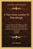 A tour from London to Petersburgh, from thence to Moscow, and return to London ... By John Richard. 116591459X Book Cover