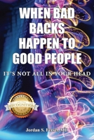 When Bad Backs Happen to Good People: It's Not All in Your Head 1532014759 Book Cover