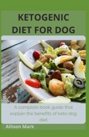 KETOGENIC DIET FOR DOG: A complete book guide that explains the benefits of keto dog diet B08MWT6M1R Book Cover