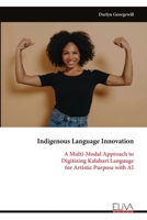 Indigenous Language Innovation: A Multi-Modal Approach to Digitizing Kalabari Language for Artistic Purpose with AI 9999352553 Book Cover