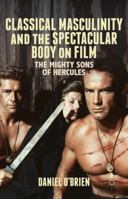 Classical Masculinity and the Spectacular Body on Film: The Mighty Sons of Hercules 1137384700 Book Cover