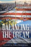 Balancing the Dream: The Images and Experiences of a First Generation Cuban American 164028494X Book Cover