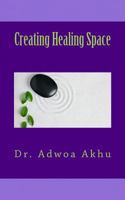 Creating Healing Space: A Guide to Creating Internal and External Spaces That Promote Healing 1494879042 Book Cover