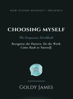 Choosing Myself: The Companion Workbook: Recognize the Pattern. Do the Work. Come Back to Yourself. B0HGHLSNFG Book Cover