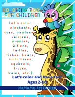 Coloring Book for Children : Let's Color: Elephants, Cars, Airplanes, Unicorns, Puppies, Kittens, Turtles, Fishes, Bears, Motorbikes, Squirrels, Trucks, Trains, etc. ). Ages 2 - 10 1652967621 Book Cover