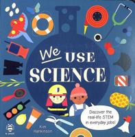 We Use Science (We Use STEAM!): Discover the Real-Life Science in Everyday Jobs! (We Use It Every Day) 1913918793 Book Cover