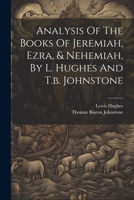 Analysis Of The Books Of Jeremiah, Ezra, & Nehemiah, By L. Hughes And T.b. Johnstone 1021777927 Book Cover