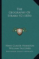 The Geography of Strabo. Literally Translated, with Notes. the First Six Books by H.C. Hamilton, Esq., the Remainder by W. Falconer Volume 2 150897201X Book Cover