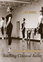 Advanced Principles in Teaching Classical Ballet 0813032970 Book Cover