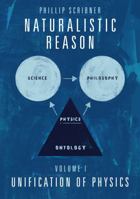 Naturalistic Reason: Volume I: Unification of Physics 1737988402 Book Cover