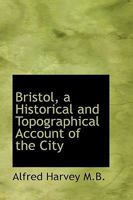 Bristol, a Historical and Topographical Account of the City 9353708443 Book Cover
