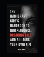 The Immigrant Girl’s Handbook to Independence: Breaking Free and Building Your Own Life B0FP3MT93D Book Cover