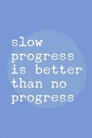 Slow Progress is Better Than No Progress: Gym Training Log Book 1079601139 Book Cover