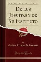 de Los Jesuitas y de Su Instituto (Classic Reprint) 1390102580 Book Cover