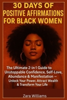 30 Days of Positive Affirmations for Black Women: The Ultimate 2-in-1 Guide to Unstoppable Confidence, Self-Love, Abundance & Manifestation Unlock Your Power, Attract Wealth & Transform Your Life B0FFMS11T5 Book Cover