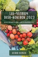 Lav-natrium DASH-kokebok 2023: Deilige oppskrifter for en sunn og balansert diett 1783811595 Book Cover