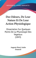 Des Odeurs, de Leur Nature Et de Leur Action Physiologique: Dissertation Sur Quelques Points de La Physiologie Des Vegetaux (1843) 1161054502 Book Cover