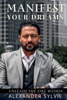 Manifest Your Dreams: Unleash the Fire Within B0F5J1YFJX Book Cover