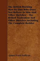 The British Working Man by One Who Does Not Believe in Him, and Other Sketches 3741193216 Book Cover