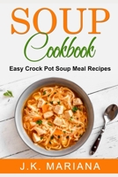 Soup Cookbook: Easy Crock Pot Soup Meal Recipes B085K5S26Z Book Cover