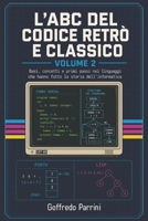 L'ABC DEL CODICE RETRÒ E CLASSICO - VOLUME 2: Basi, concetti e primi passi nei linguaggi che hanno fatto la storia dell'informatica (Italian Edition) B0HDCNBL96 Book Cover