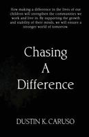 Chasing A Difference: How making a difference in the lives of our children will strengthen the communities we work and live in. Children are the ... we will ensure a stronger world of tomorrow. 1717546501 Book Cover
