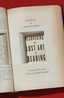 Recovering the Lost Art of Reading : A Quest for the True, the Good, and the Beautiful 1433564270 Book Cover