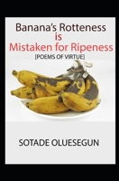 Banana's Rotteness is Mistaken for Ripeness: Poems of Virtue B08KSJH5DB Book Cover