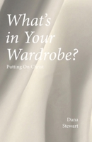 What’s in Your Wardrobe?: Putting On Christ B0H5WMB22H Book Cover