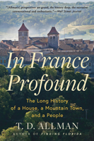 In France Profound: The Long History of a House, a Mountain Town, and a People 0802165303 Book Cover