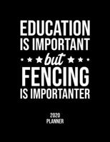 Education Is Important But Fencing Is Importanter 2020 Planner: Fencing Fan 2020 Calendar, Funny Design, 2020 Planner for Fencing Lover, Christmas Gift for Fencing Lover 1677059826 Book Cover