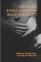 Uncover Every Aspect Of Male Sexuality: Embrace Themselves As Fully As They Can: Men And Sexuality B094GRR45L Book Cover