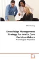 Knowledge Management Strategy for Health Care Decision-Makers - A Sociological Perspective 3639078012 Book Cover